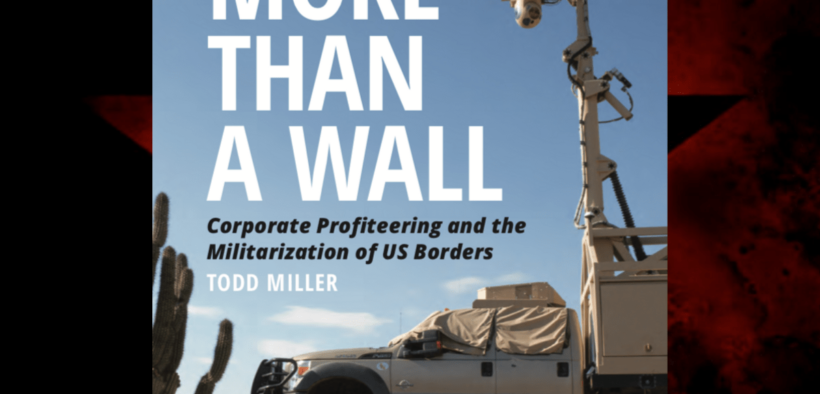 More Than a Wall: Corporate Profiteering and Border Militarization